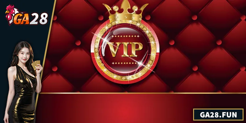 VIP GA28 - Trải Nghiệm Đặc Quyền Cho Thành Viên Cao Cấp Cách đăng ký làm VIP GA28